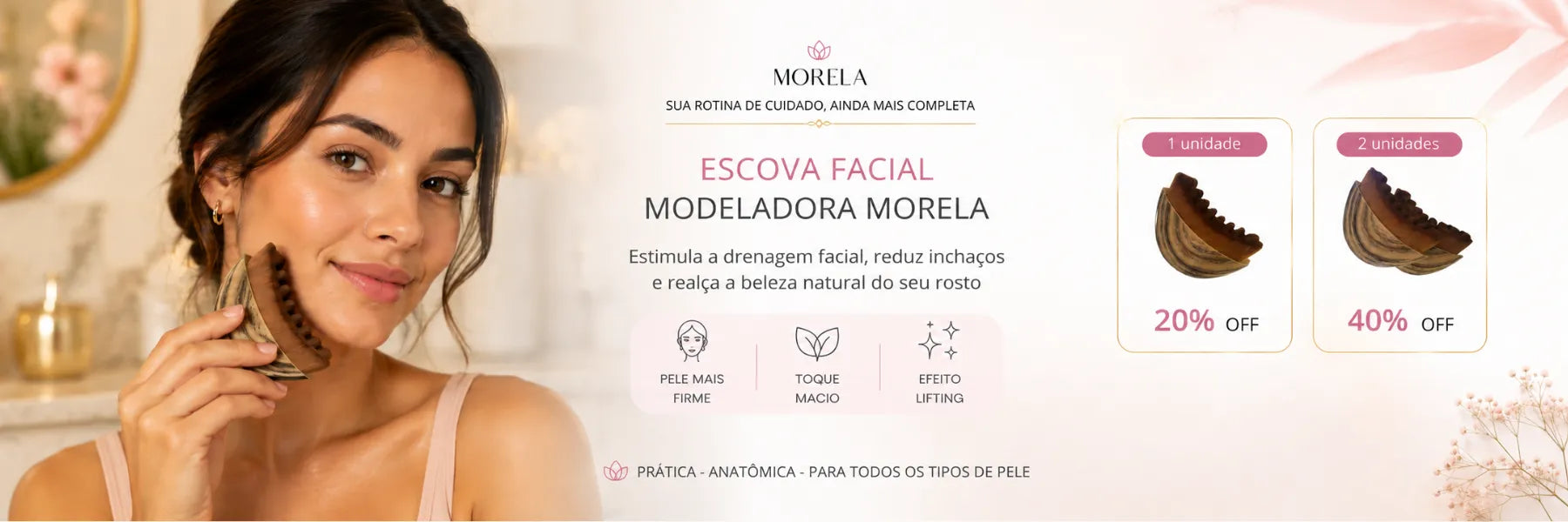 Banner principal da Loja Morela destacando a Escova Facial Modeladora. À esquerda, uma mulher sorrindo utiliza o massageador facial na bochecha. Ao centro, o texto "Sua rotina de cuidado, ainda mais completa" e os benefícios: pele mais firme, toque macio e efeito lifting. À direita, ofertas de 1 unidade com 20% OFF e 2 unidades com 40% OFF.
